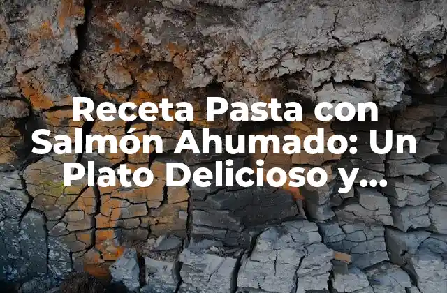 Receta Pasta con Salmón Ahumado: un Plato Delicioso y Saludable
