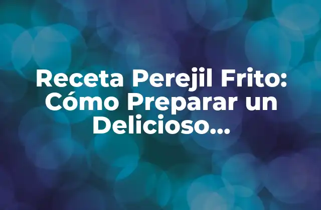 Receta Perejil Frito: Cómo Preparar un Delicioso Acompanamiento
