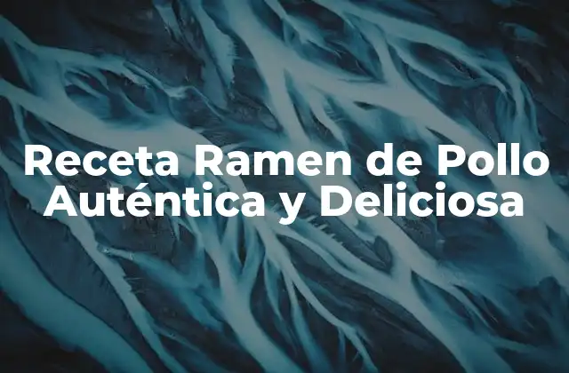Receta Ramen de Pollo Auténtica y Deliciosa