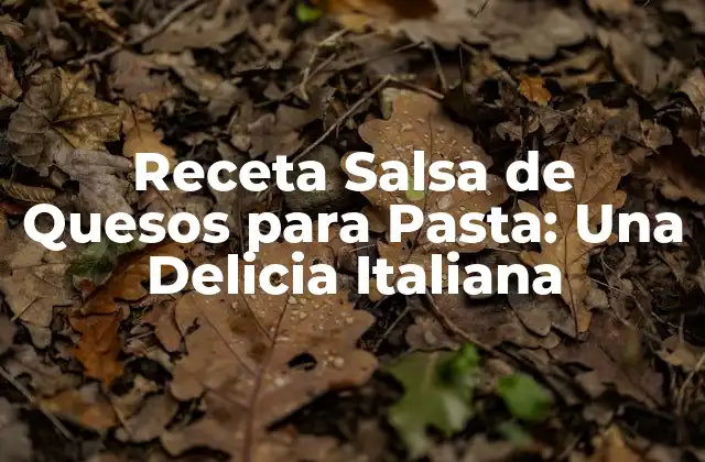 Receta Salsa de Quesos para Pasta: una Delicia Italiana