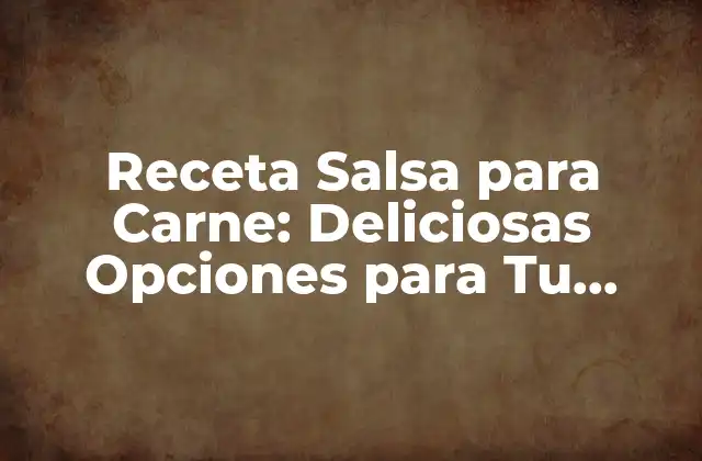 Receta Salsa para Carne: Deliciosas Opciones para Tu Comida Favorita