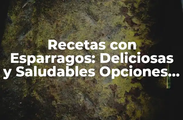 Recetas con Esparragos: Deliciosas y Saludables Opciones para Cocinar