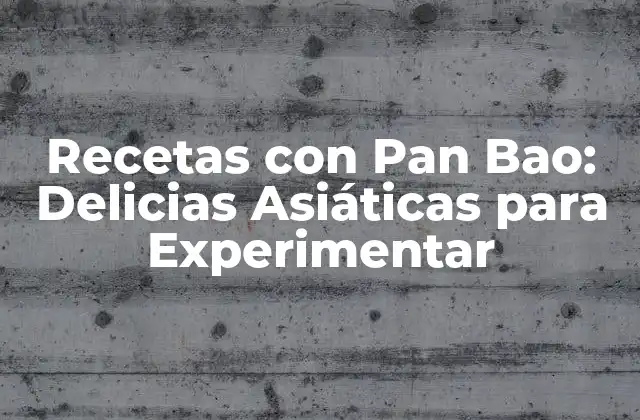 Orígenes y Características del Pan Bao