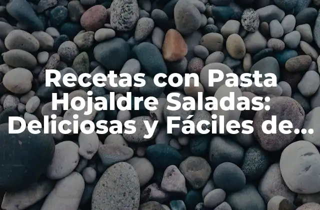 Recetas con Pasta Hojaldre Saladas: Deliciosas y Fáciles de Preparar