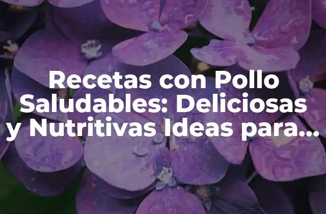 Recetas con Pollo Saludables: Deliciosas y Nutritivas Ideas para Cocinar