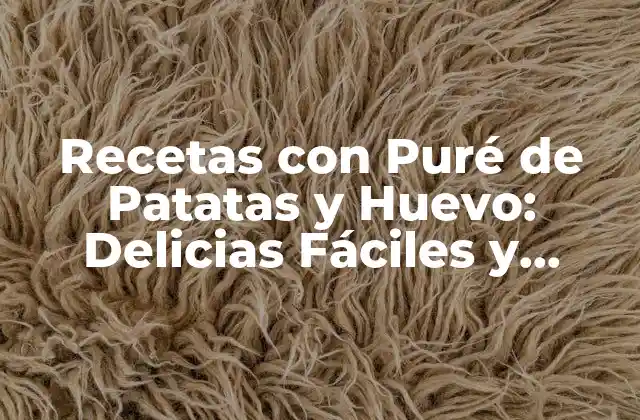 Recetas con Puré de Patatas y Huevo: Delicias Fáciles y Nutritivas