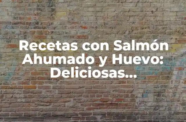 Recetas con Salmón Ahumado y Huevo: Deliciosas Combinaciones para Degustar