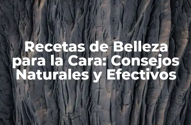 Recetas de Belleza para la Cara: Consejos Naturales y Efectivos