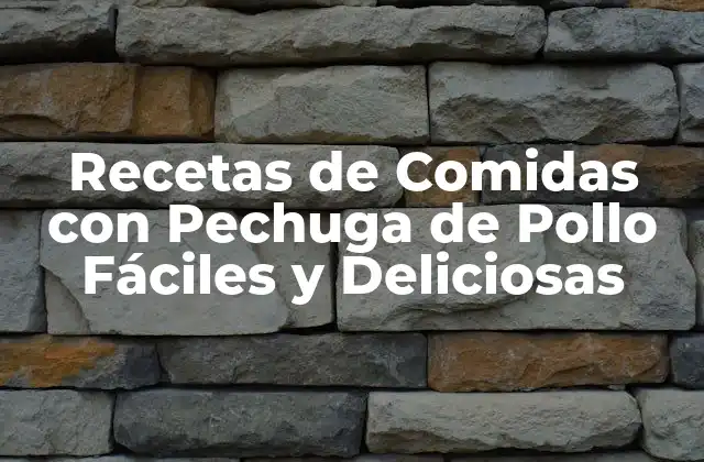 Recetas de Comidas con Pechuga de Pollo Fáciles y Deliciosas