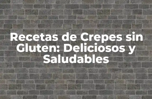 Recetas de Crepes sin Gluten: Deliciosos y Saludables 2 ¿Qué son las Crepes sin Gluten?