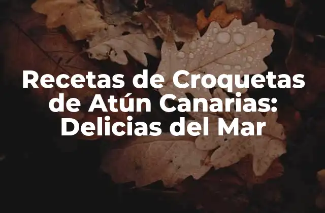 Recetas de Croquetas de Atún Canarias: Delicias Del Mar