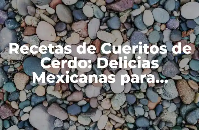 Recetas de Cueritos de Cerdo: Delicias Mexicanas para Disfrutar