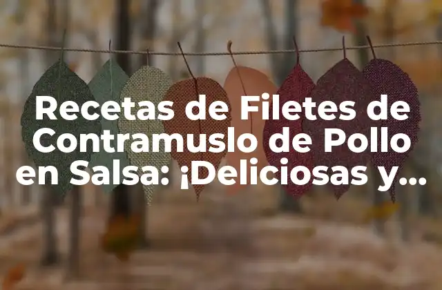 Recetas de Filetes de Contramuslo de Pollo en Salsa: ¡deliciosas y Fáciles de Preparar!