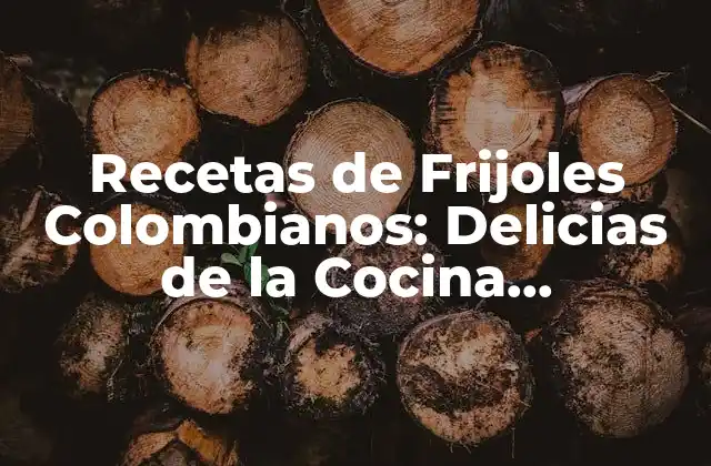Recetas de Frijoles Colombianos: Delicias de la Cocina Colombiana