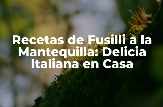 Recetas de Fusilli a la Mantequilla: Delicia Italiana en Casa