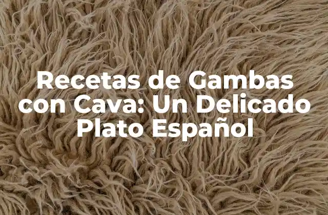 Recetas de Gambas con Cava: un Delicado Plato Español