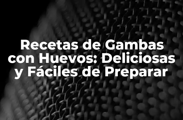 Recetas de Gambas con Huevos: Deliciosas y Fáciles de Preparar 2 Beneficios Nutricionales de las Gambas con Huevos