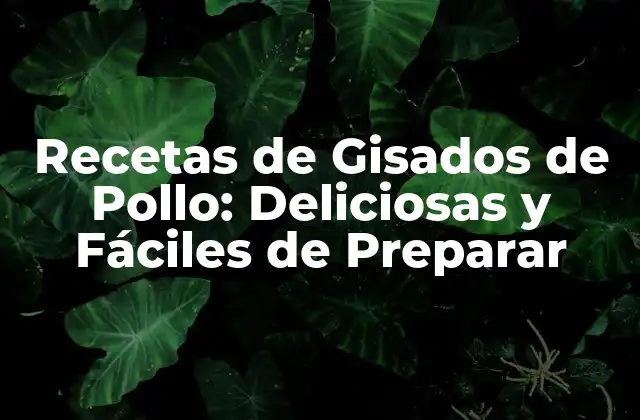 Recetas de Gisados de Pollo: Deliciosas y Fáciles de Preparar
