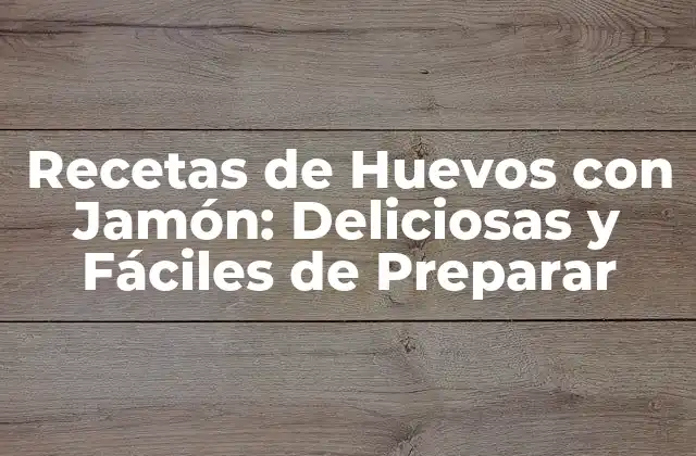 Recetas de Huevos con Jamón: Deliciosas y Fáciles de Preparar