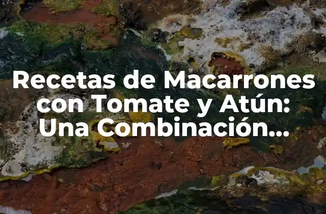 Recetas de Macarrones con Tomate y Atún: una Combinación Deliciosa