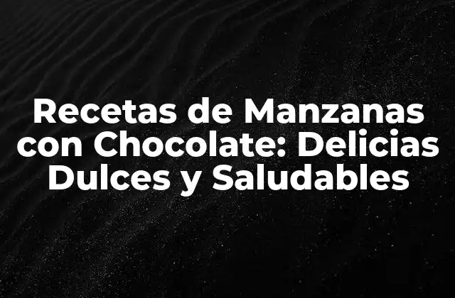 Recetas de Manzanas con Chocolate: Delicias Dulces y Saludables 2 La Historia detrás de las Manzanas con Chocolate