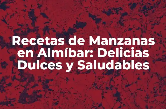 Recetas de Manzanas en Almíbar: Delicias Dulces y Saludables
