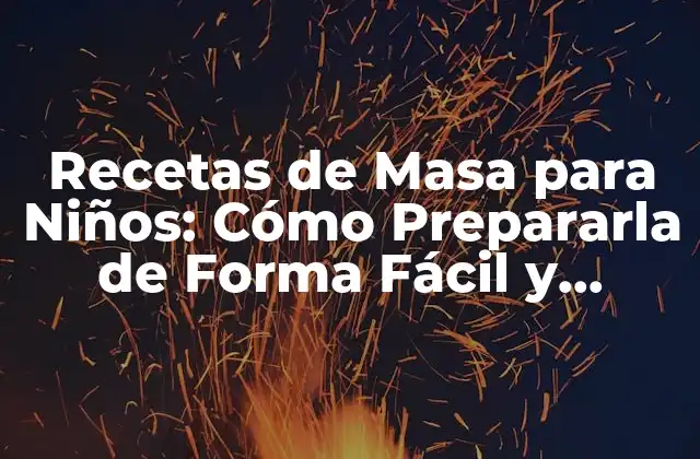 Recetas de Masa para Niños: Cómo Prepararla de Forma Fácil y Divertida