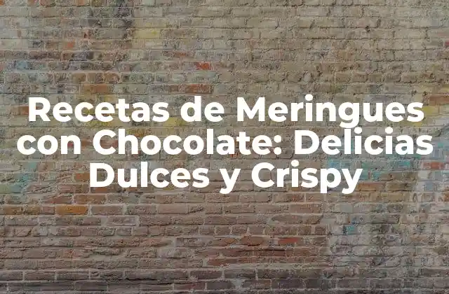 Recetas de Meringues con Chocolate: Delicias Dulces y Crispy