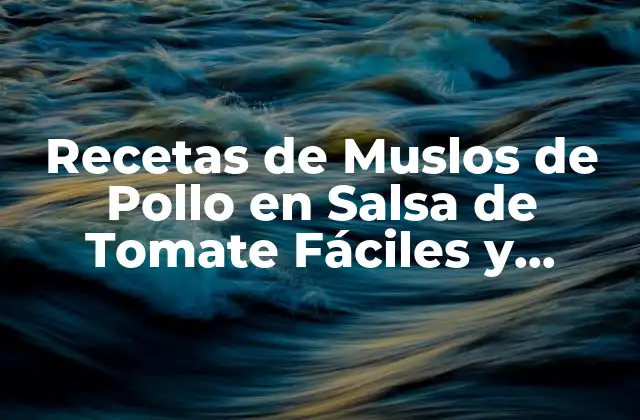 Recetas de Muslos de Pollo en Salsa de Tomate Fáciles y Deliciosas