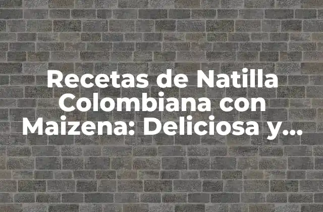 Recetas de Natilla Colombiana con Maizena: Deliciosa y Auténtica
