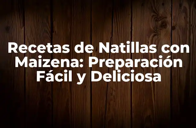 Recetas de Natillas con Maizena: Preparación Fácil y Deliciosa