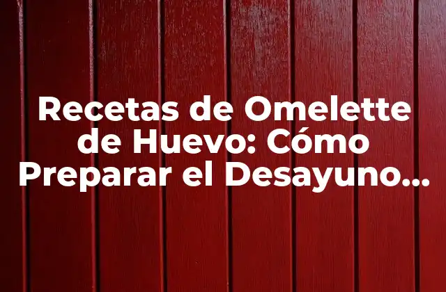 Recetas de Omelette de Huevo: Cómo Preparar el Desayuno Perfecto 2 Orígenes de la Omelette de Huevo