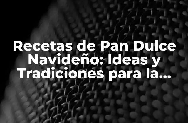 Recetas de Pan Dulce Navideño: Ideas y Tradiciones para la Temporada Festiva
