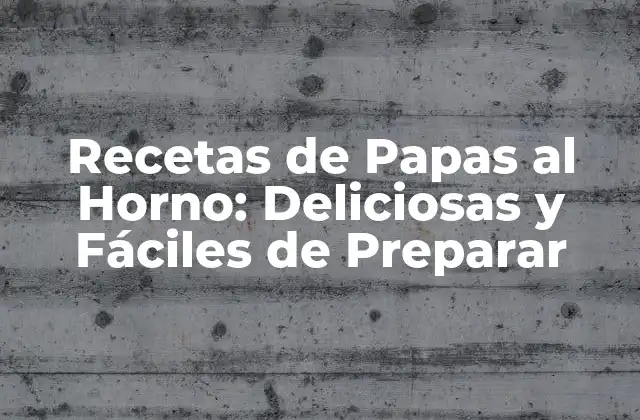 Recetas de Papas Al Horno: Deliciosas y Fáciles de Preparar