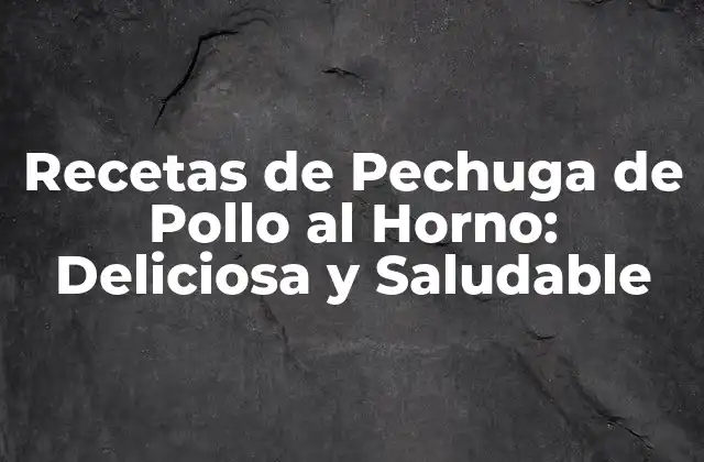 Recetas de Pechuga de Pollo Al Horno: Deliciosa y Saludable