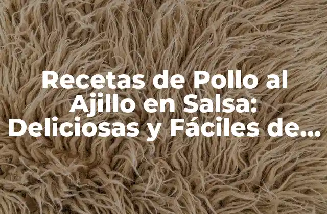 Recetas de Pollo Al Ajillo en Salsa: Deliciosas y Fáciles de Preparar