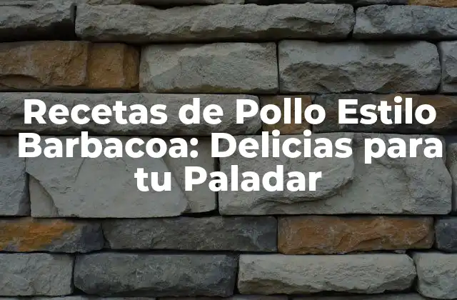 Recetas de Pollo Estilo Barbacoa: Delicias para Tu Paladar
