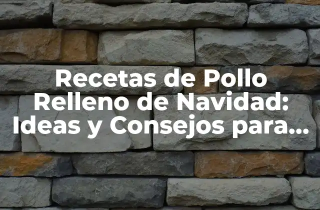 Recetas de Pollo Relleno de Navidad: Ideas y Consejos para una Cena Espectacular