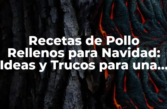 Recetas de Pollo Rellenos para Navidad: Ideas y Trucos para una Fiesta Inolvidable