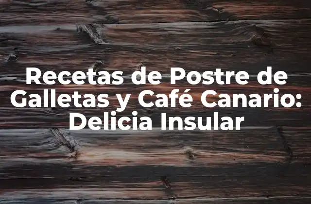 Recetas de Postre de Galletas y Café Canario: Delicia Insular