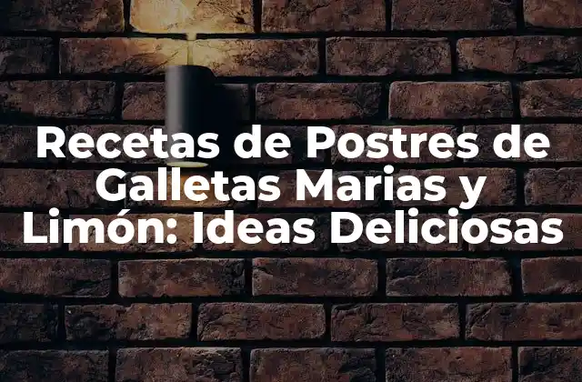 Recetas de Postres de Galletas Marias y Limón: Ideas Deliciosas