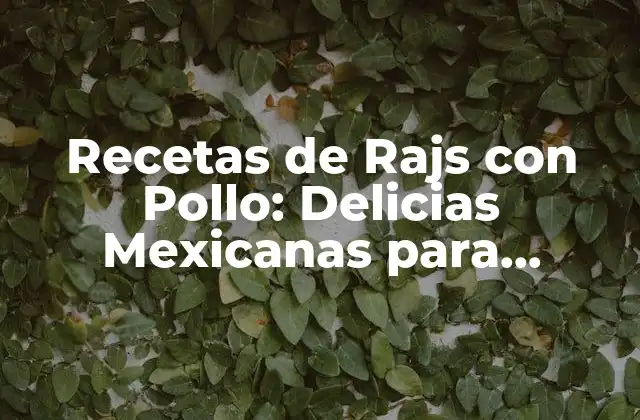 Recetas de Rajs con Pollo: Delicias Mexicanas para Degustar