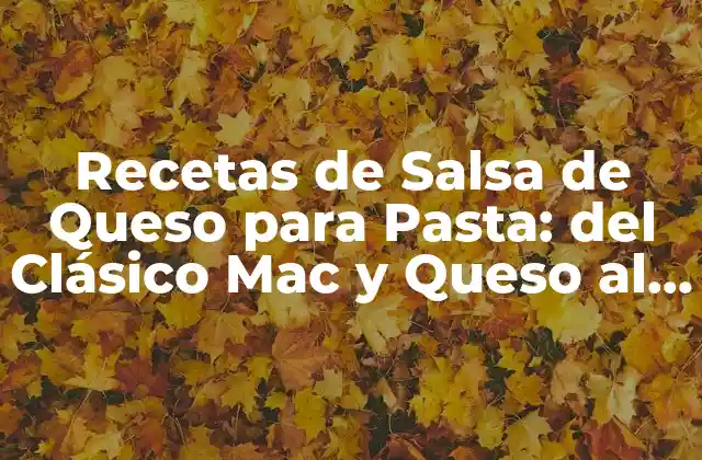 Recetas de Salsa de Queso para Pasta: Del Clásico Mac y Queso Al Gourmet 2 ¿Qué es la Salsa de Queso para Pasta y por qué es tan Popular?