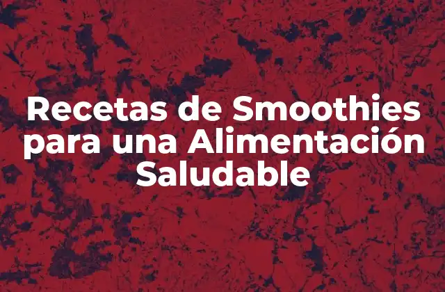 Recetas de Smoothies para una Alimentación Saludable