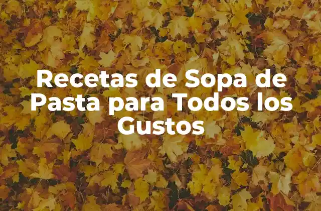 Orígenes y Evolución de la Sopa de Pasta