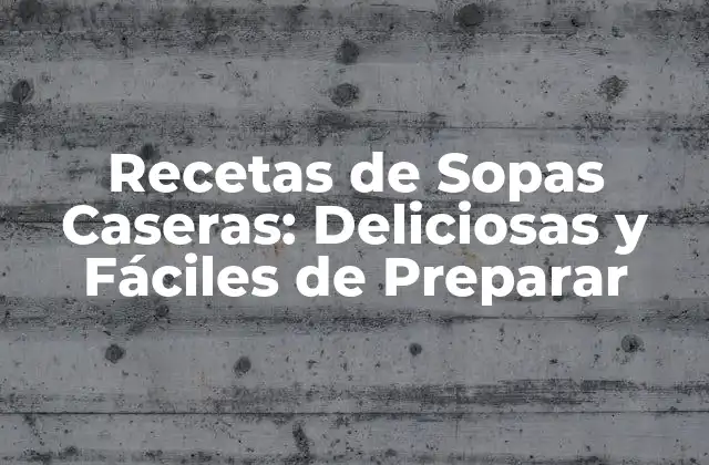 Recetas de Sopas Caseras: Deliciosas y Fáciles de Preparar 2 Beneficios de las Recetas de Sopas Caseras