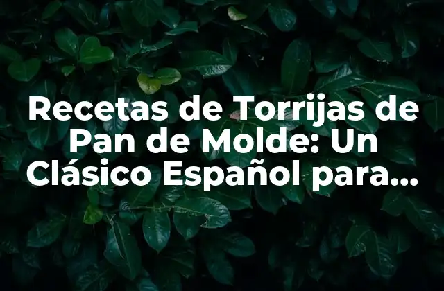 Recetas de Torrijas de Pan de Molde: un Clásico Español para Semana Santa