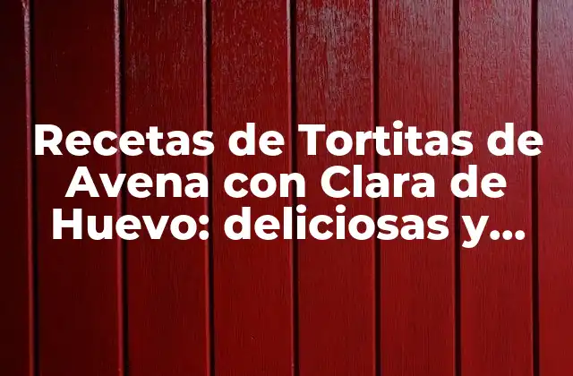 Recetas de Tortitas de Avena con Clara de Huevo: Deliciosas y Saludables