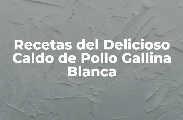 Recetas Del Delicioso Caldo de Pollo Gallina Blanca 2 Beneficios del Caldo de Pollo Gallina Blanca