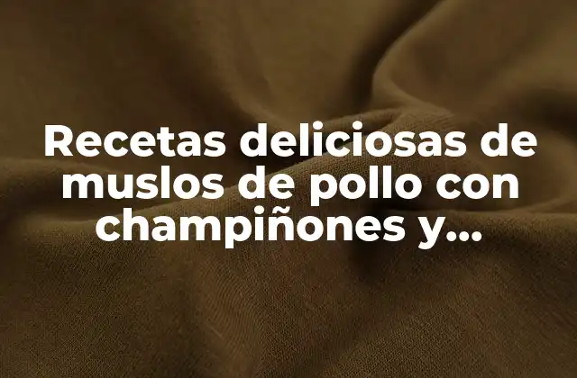 Recetas Deliciosas de Muslos de Pollo con Champiñones y Zanahoria